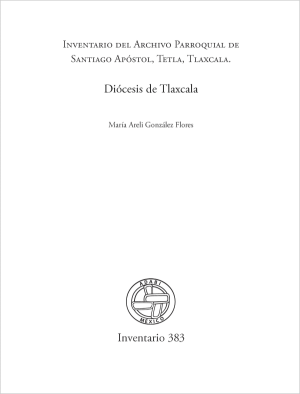 Inventario del Archivo Parroquial de Santiago Apóstol, Tetla, Tlaxcala. Diócesis de Tlaxcala